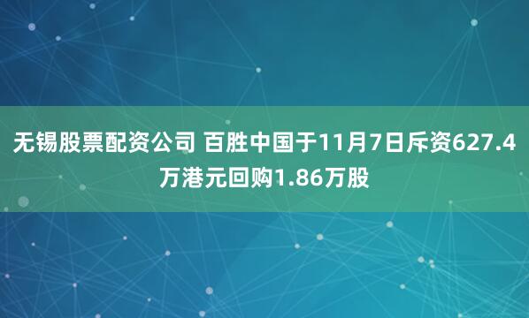 无锡股票配资公司 百胜中国于11月7日斥资627.4万港元回购1.86万股